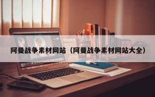 浙江阿曼战争素材网站（阿曼战争素材网站大全）