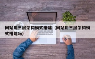 浙江网站用三层架构模式搭建（网站用三层架构模式搭建吗）